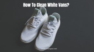 How To Clean White Vans