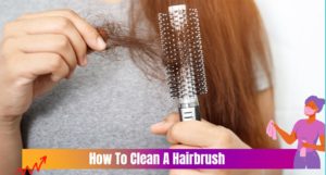 How To Clean A Hairbrush