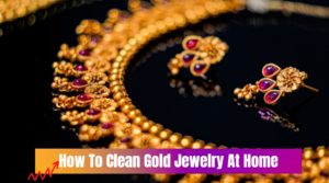 How To Clean Gold Jewelry At Home